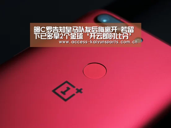 曝C罗告知皇马队友后悔离开 若留下已多拿2个金球‘开云即时比分’(图2) 开云体育